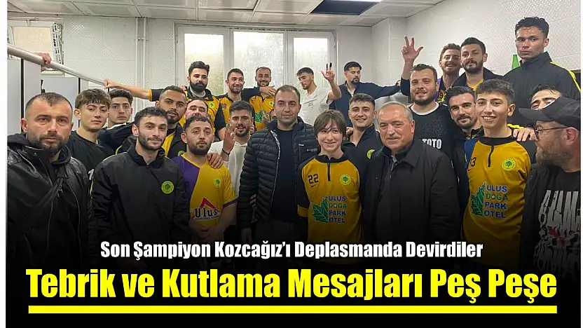 Ulus'ta Kozcağız galibiyetinin yankıları sürüyor