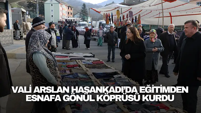Vali Arslan Hasankadı'da Eğitimden Esnafa Gönül Köprüsü