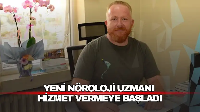 Yeni nöroloji uzmanı hizmet vermeye başladı