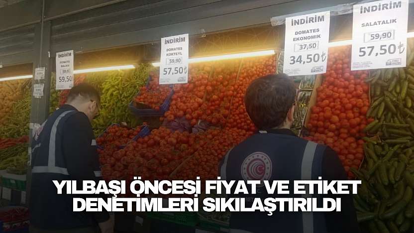Yılbaşı Öncesi Fiyat ve Etiket Denetimleri Sıkılaştırıldı
