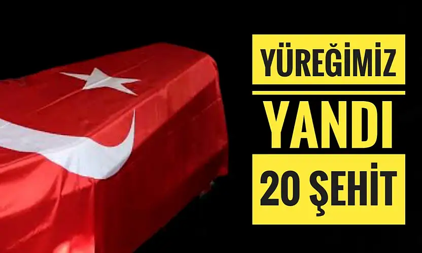 20 askerimiz şehit düştü