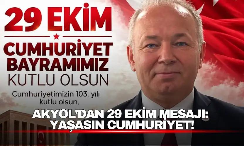 Akyol'dan 29 Ekim Mesajı: Yaşasın Cumhuriyet!