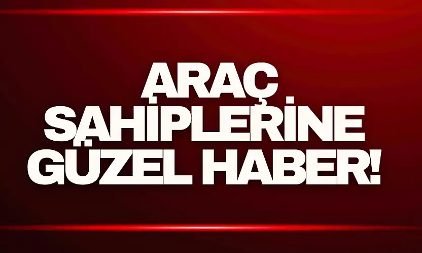 Araç Sahiplerine Güzel Haber!