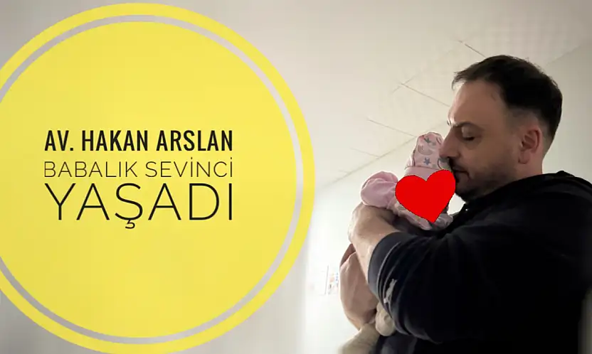 Av. Hakan Arslan'ın babalık sevinci