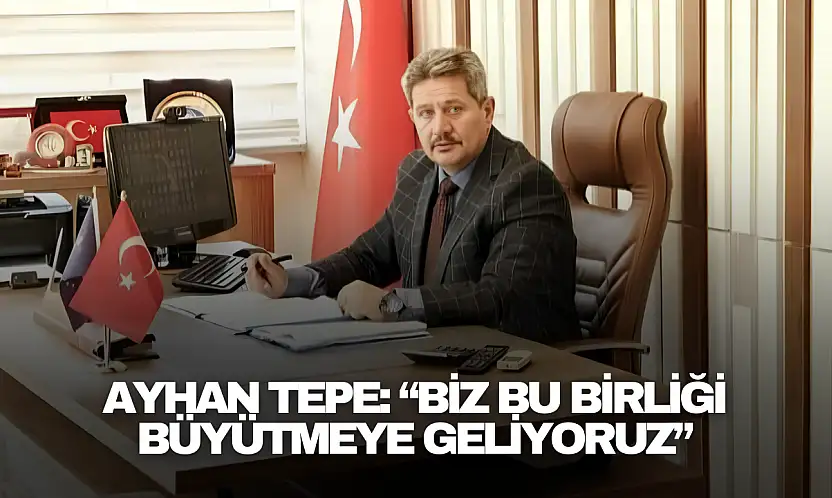 Ayhan Tepe: 'Biz Bu Birliği Büyütmeye Geliyoruz'