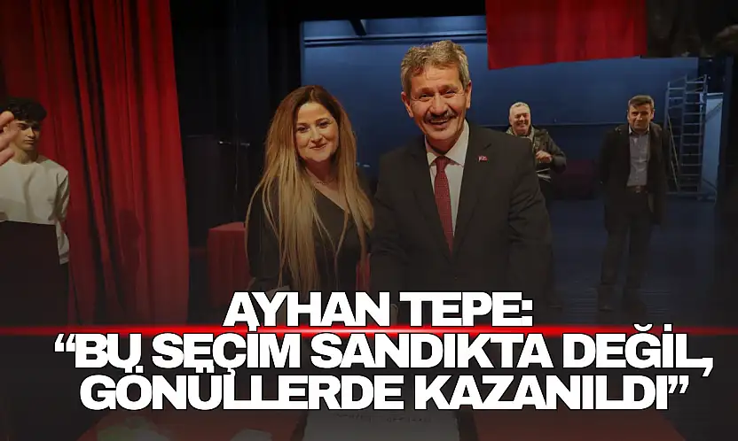 Ayhan Tepe: 'Bu Seçim Sandıkta Değil, Gönüllerde Kazanıldı'