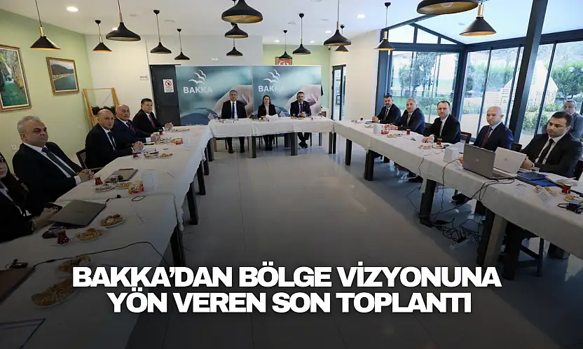 BAKKA'dan Bölge Vizyonuna Yön Veren Son Toplantı
