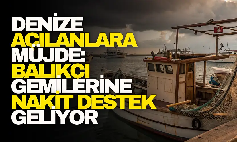 Balıkçı Gemilerine Nakit Destek Geliyor