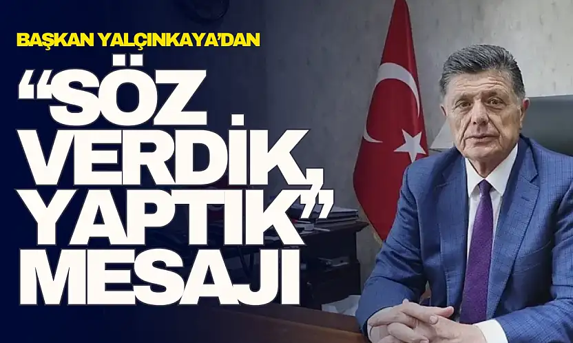 Yalçınkaya'dan 'Söz Verdik, Yaptık' Mesajı