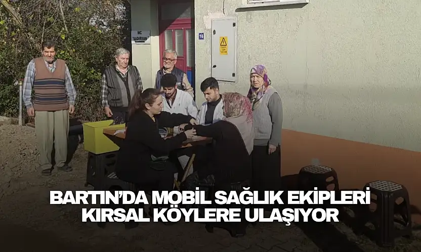 Bartın'da Mobil Sağlık Ekipleri Kırsal Köylere Ulaşıyor