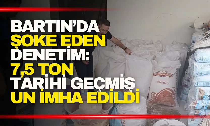 Bartın'da Şoke Eden Denetim: 7,5 Ton Tarihi Geçmiş Un İmha Edildi