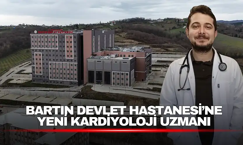 Bartın Devlet Hastanesi'ne Yeni Kardiyoloji Uzmanı