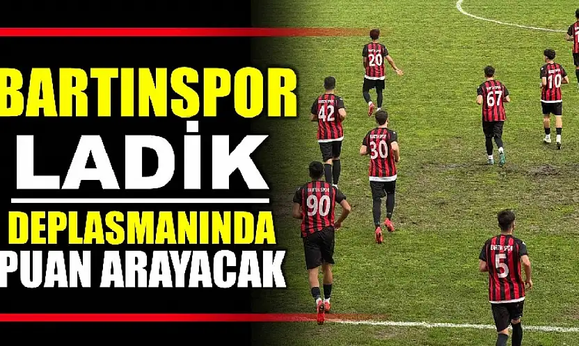 Bartınspor Ladik deplasmanına gidecek