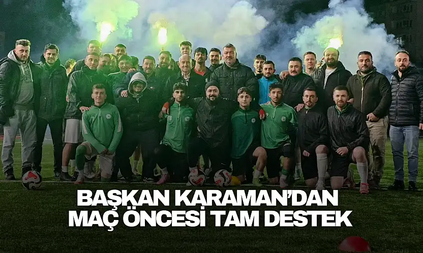 Başkan Karaman'dan Maç Öncesi Tam Destek