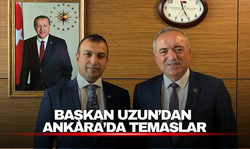 Başkan Uzun'dan Bakanlıkta Proje ve Yatırım Görüşmeleri