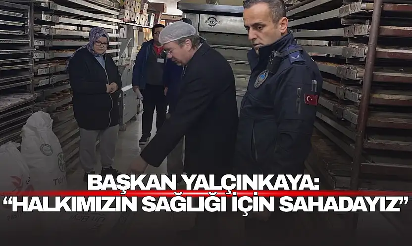 Başkan Yalçınkaya: 'Halkımızın Sağlığı İçin Sahadayız'