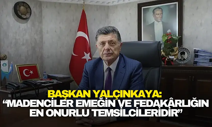 Başkan Yalçınkaya: 'Madenciler Emeğin ve Fedakârlığın En Onurlu Temsilcileridir'