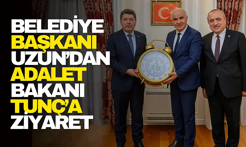 Belediye Başkanı Uzun'dan Adalet Bakanı Tunç'a Ziyaret