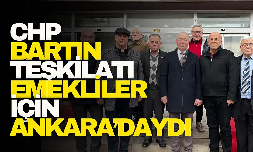 CHP Bartın Teşkilatı Emekliler İçin Ankara'daydı