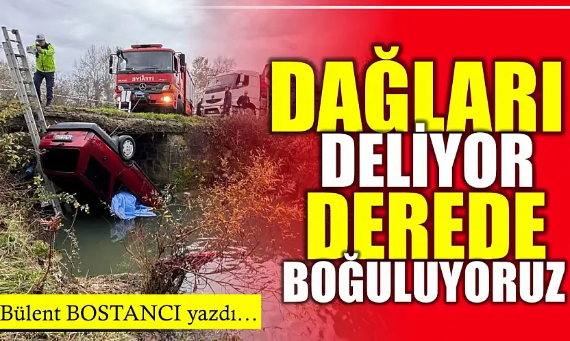 Dağları delip derede boğuluyoruz