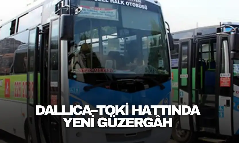 Dallıca–TOKİ Hattında Yeni Güzergâh