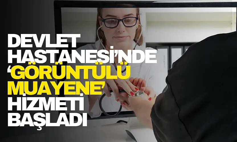 Devlet Hastanesi'nde 'Görüntülü Muayene' Hizmeti Başladı