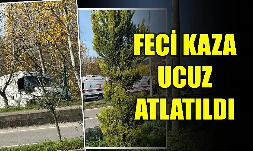 Feci kaza ucuz atlatıldı