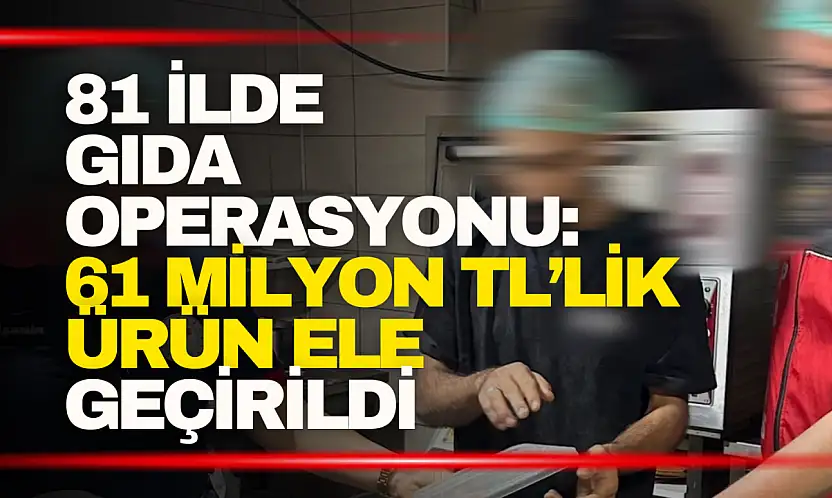 Gıda Operasyonu: 61 Milyon TL'lik Ürün Ele Geçirildi