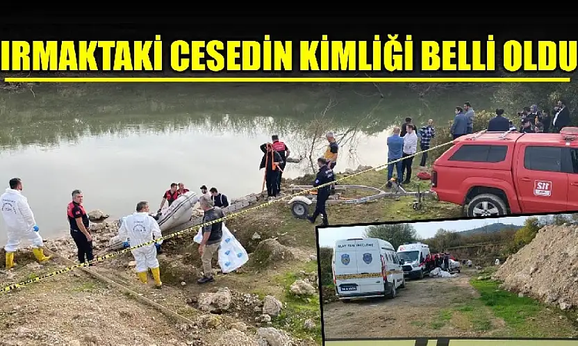 Irmaktaki cesetin kimliği belli oldu
