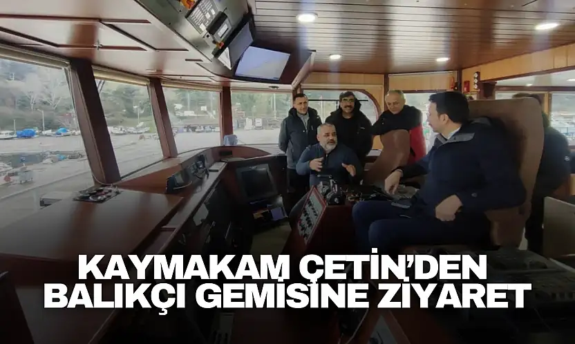Kaymakam Çetin'den Balıkçı Gemisine Ziyaret
