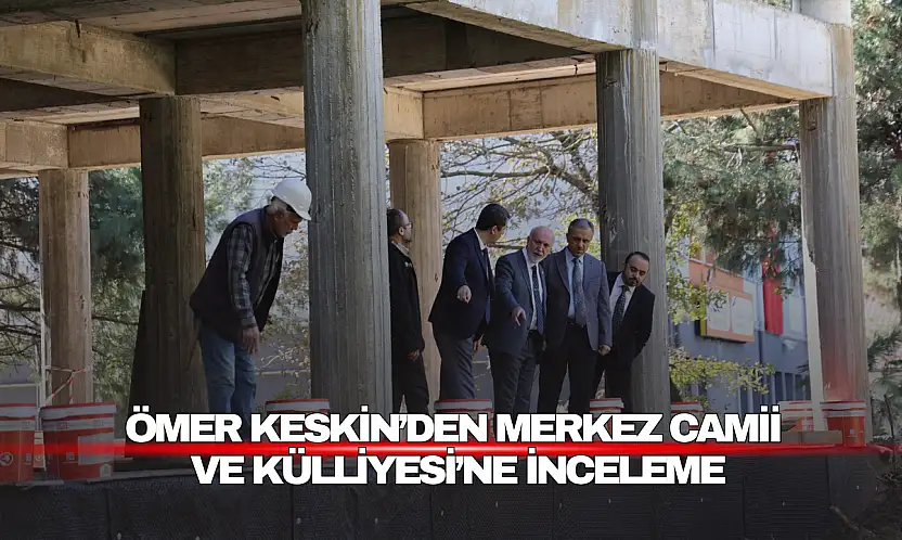 Keskin'den Merkez Camii ve Külliyesi'ne İnceleme