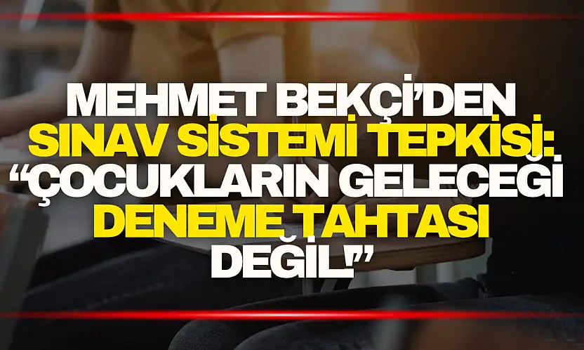 Mehmet Bekçi: 'Çocukların geleceği deneme tahtası değil!'