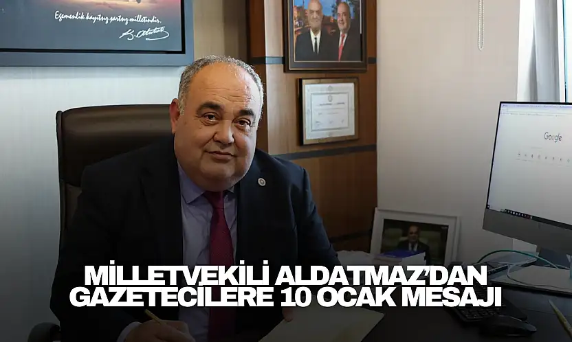 Milletvekili Aldatmaz'dan gazetecilere 10 Ocak mesajı