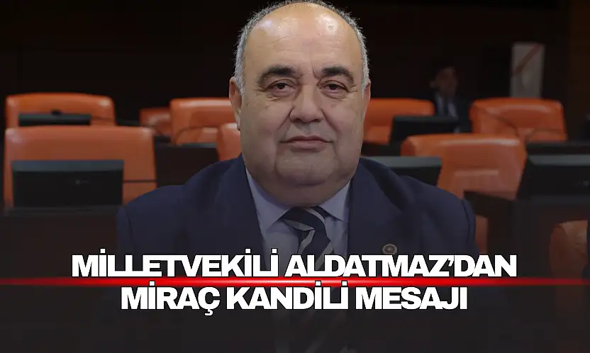Milletvekili Aldatmaz'dan Miraç Kandili Mesajı