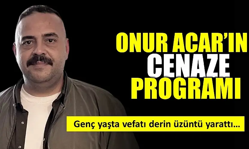 Onur Acar'ı ahirete uğurlayacağız