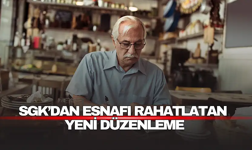 SGK'dan Esnafı Rahatlatan Yeni Düzenleme