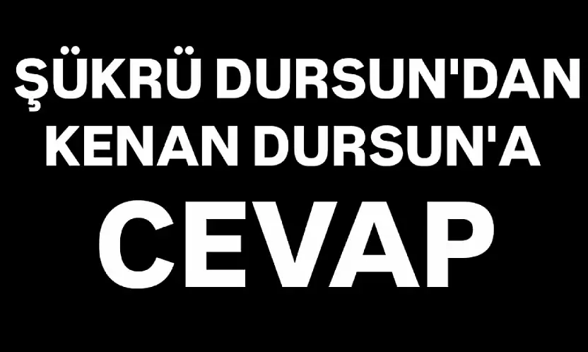Şükrü Dursun'dan Kenan Dursun'a cevap