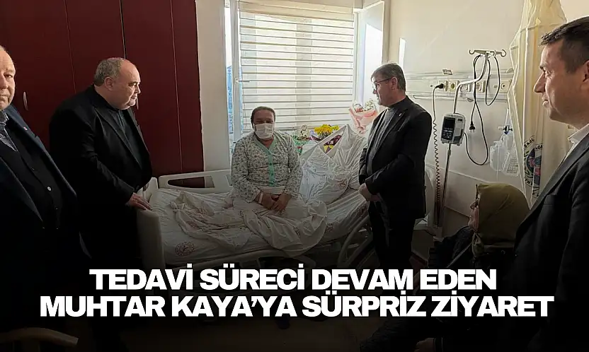 Tedavi Süreci Devam Eden Muhtar Kaya'ya Sürpriz Ziyaret