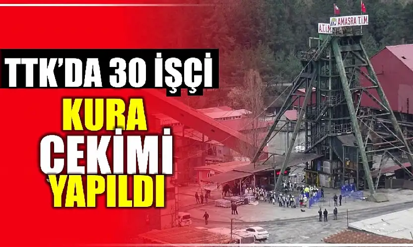 TTK'da 30 işçinin ismi belli oldu