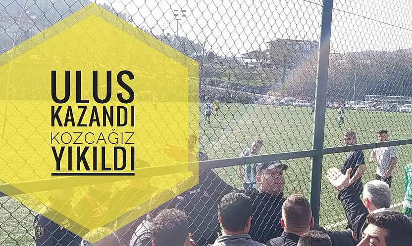 Ulus kazandı Kozcağız yıkıldı