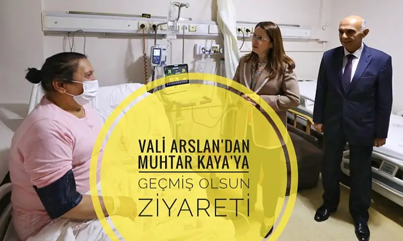 Vali Arslan'dan Muhtar Kaya'ya Geçmiş Olsun Ziyareti