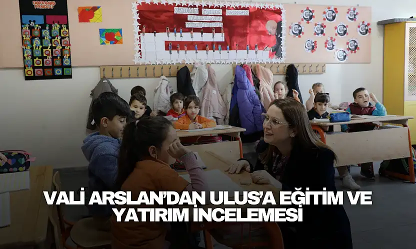 Vali Arslan'dan Ulus'a Eğitim ve Yatırım İncelemesi