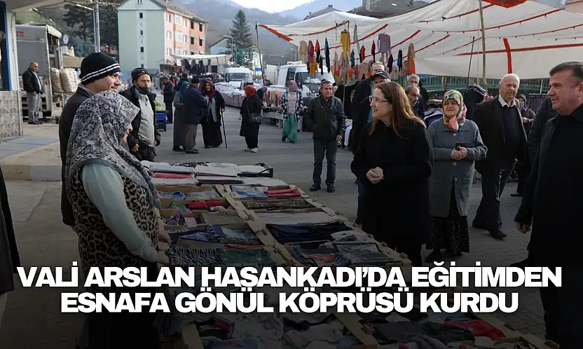 Vali Arslan Hasankadı'da Eğitimden Esnafa Gönül Köprüsü