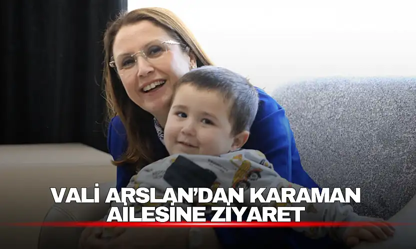 Vali Nurtaç Arslan, Karaman ailesinin evine konuk oldu