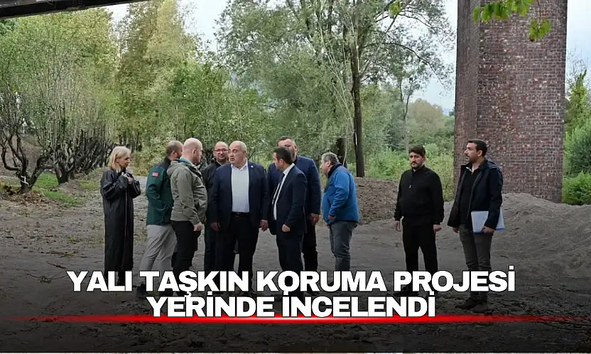 Yalı Taşkın Koruma Projesi Sahada İncelendi