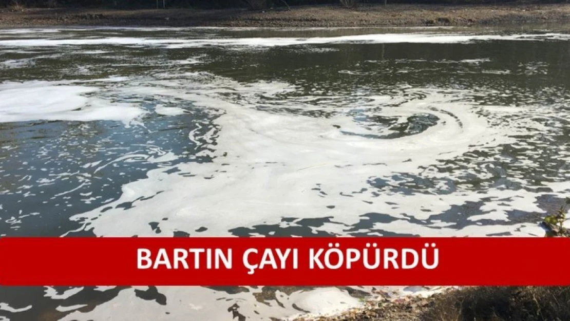 BARTIN ÇAYI KÖPÜRDÜ