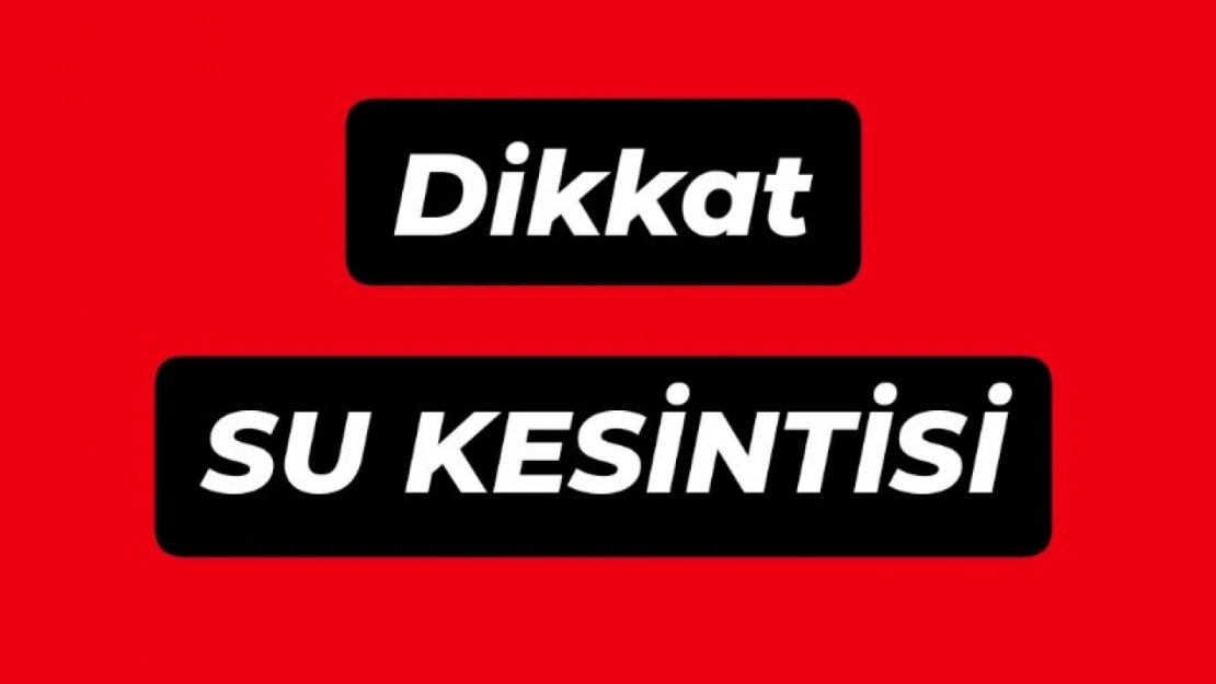 Dikkat! Su kesintisi