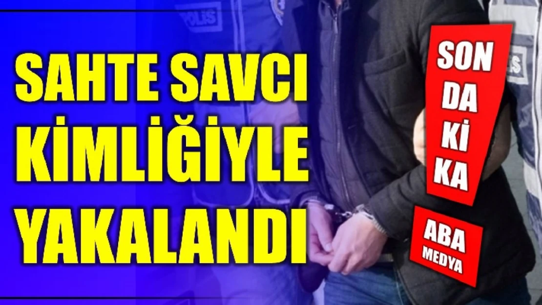 Her yerde aranıyordu, sahte savcı kimliğiyle  yakalandı