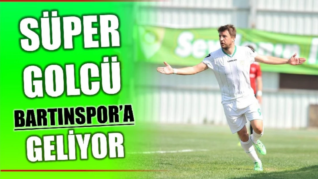 Gol kralı Bartınspor'a geliyor