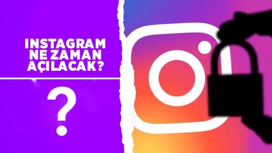 Instagram ne zaman açılacak?